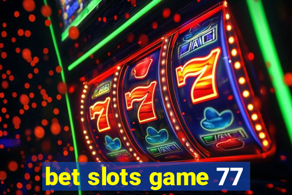 bet slots game 77