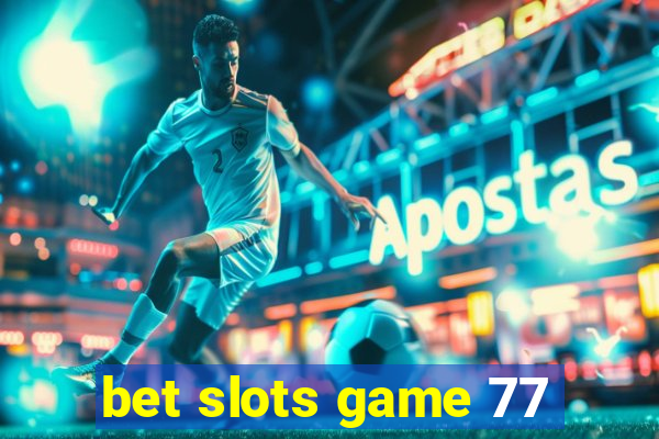 bet slots game 77