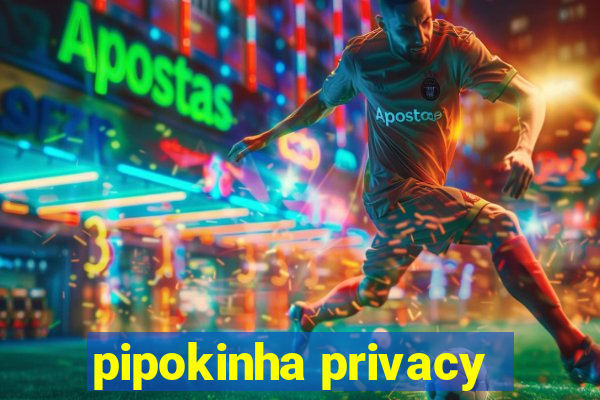 pipokinha privacy