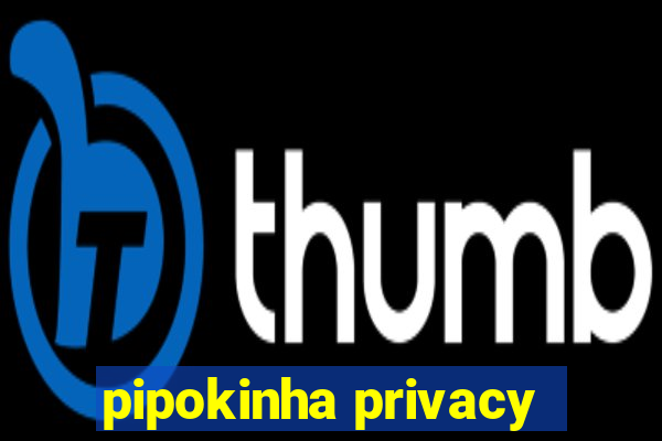 pipokinha privacy