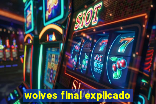 wolves final explicado