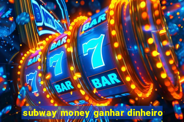 subway money ganhar dinheiro