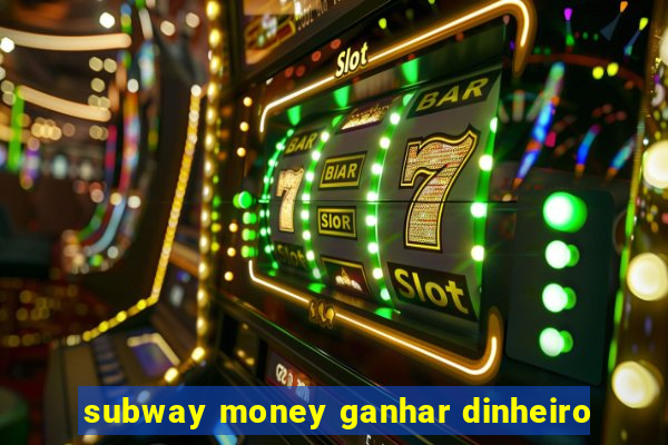 subway money ganhar dinheiro