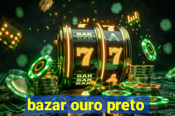 bazar ouro preto