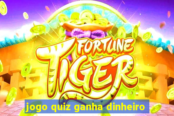 jogo quiz ganha dinheiro