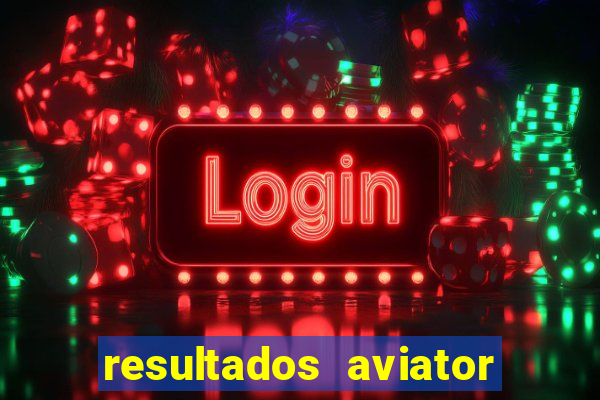 resultados aviator estrela bet