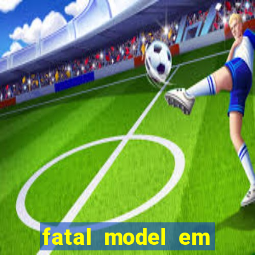 fatal model em cruz das almas