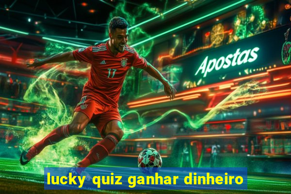 lucky quiz ganhar dinheiro