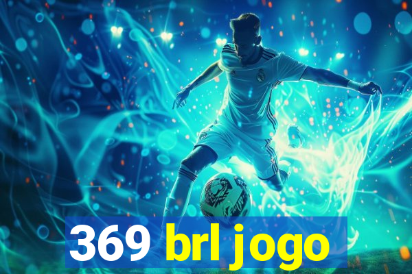 369 brl jogo