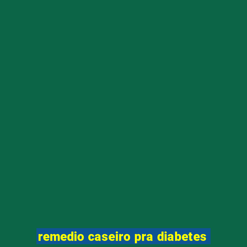 remedio caseiro pra diabetes