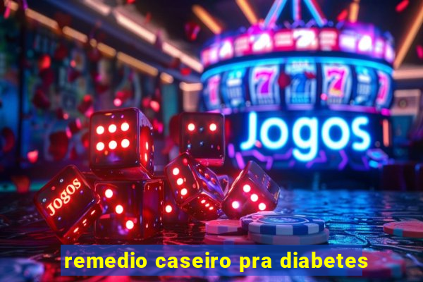 remedio caseiro pra diabetes