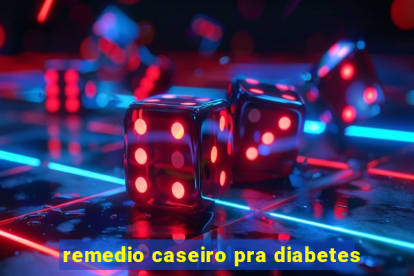 remedio caseiro pra diabetes