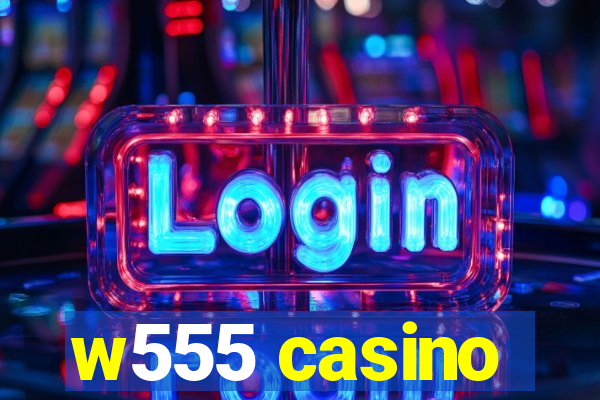 w555 casino