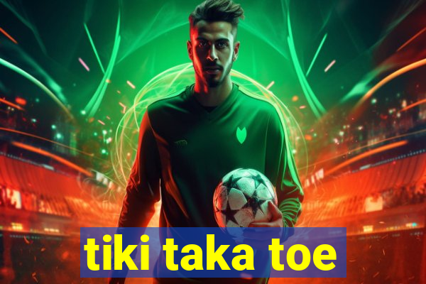 tiki taka toe