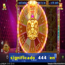 significado 444 en lo espiritual