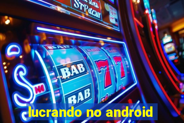 lucrando no android