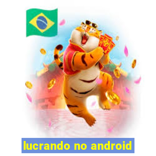 lucrando no android