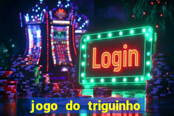 jogo do triguinho de ganhar dinheiro