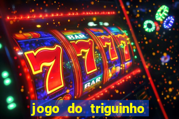 jogo do triguinho de ganhar dinheiro