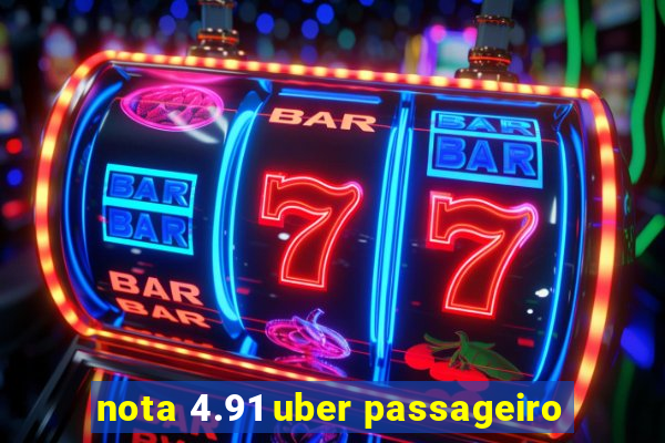 nota 4.91 uber passageiro