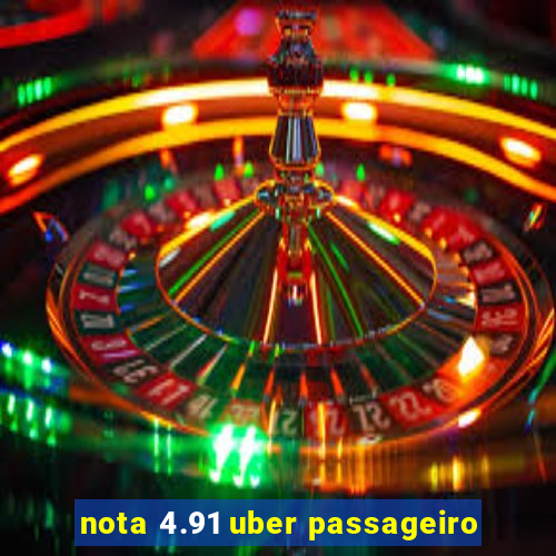 nota 4.91 uber passageiro