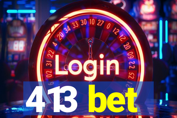 413 bet