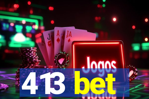 413 bet