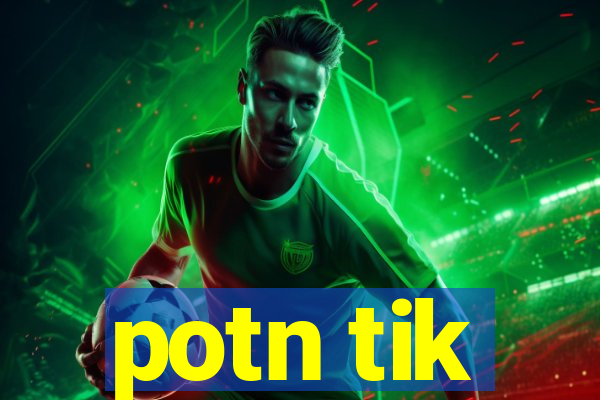 potn tik