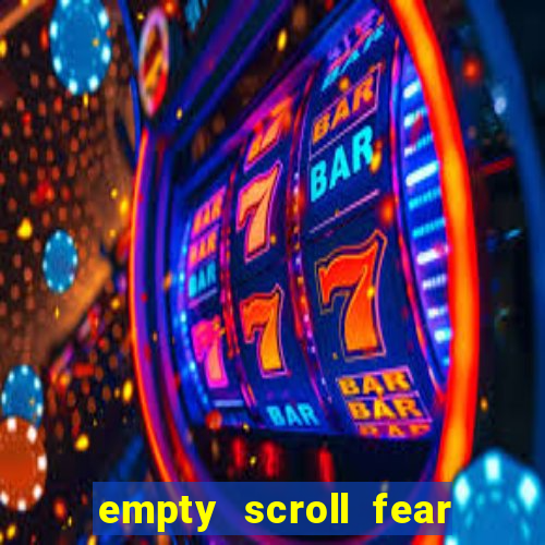 empty scroll fear and hunger best use