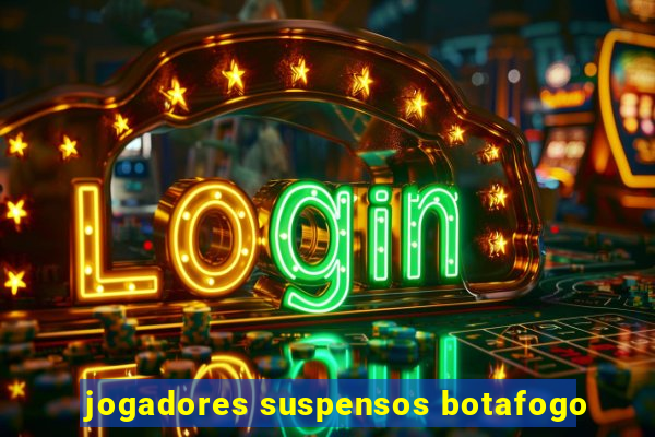 jogadores suspensos botafogo