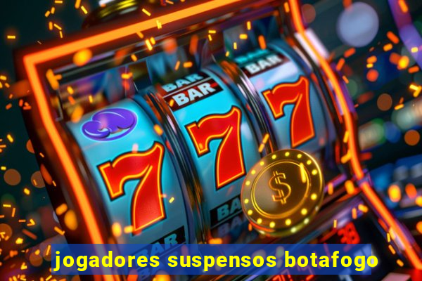 jogadores suspensos botafogo