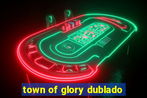 town of glory dublado