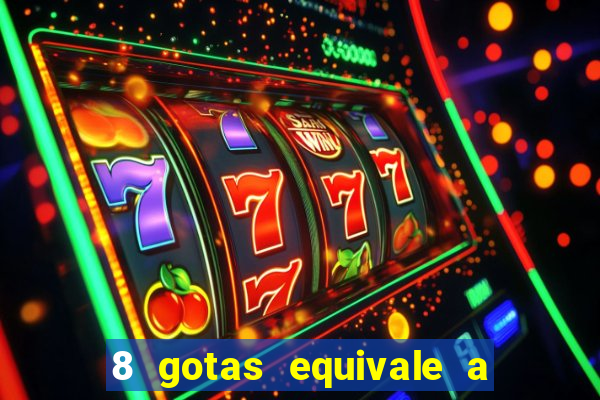 8 gotas equivale a quantos ml