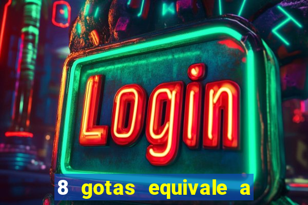 8 gotas equivale a quantos ml