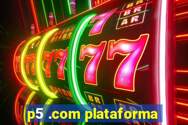 p5 .com plataforma