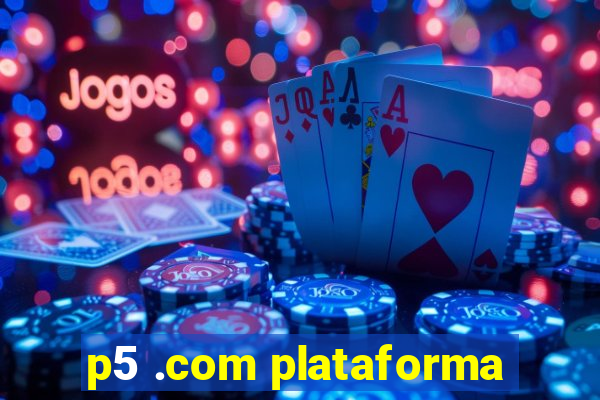 p5 .com plataforma