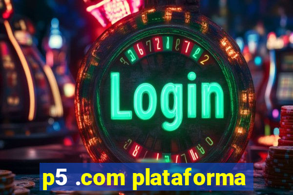 p5 .com plataforma