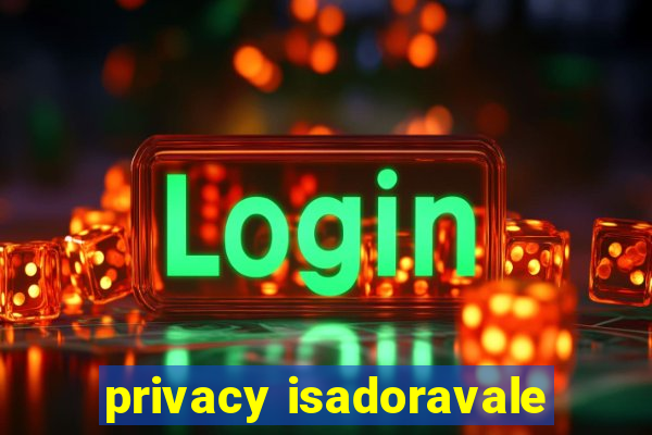 privacy isadoravale