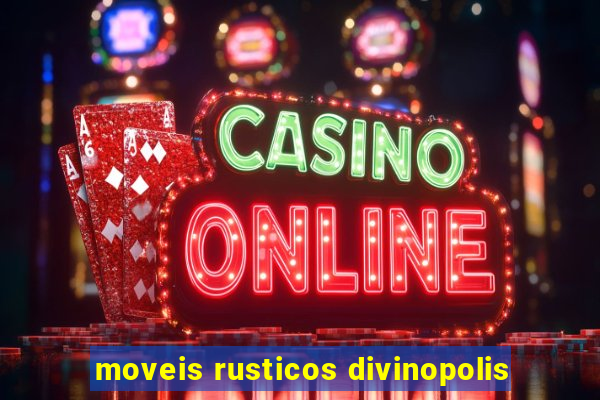 moveis rusticos divinopolis