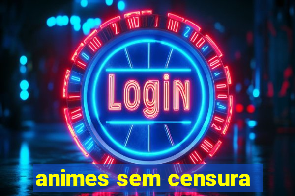 animes sem censura