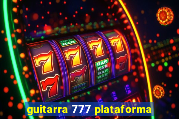 guitarra 777 plataforma