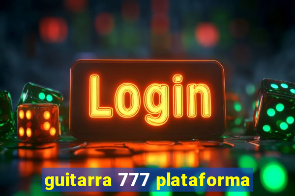 guitarra 777 plataforma