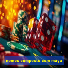 nomes composto com maya