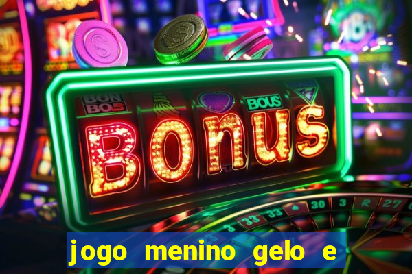 jogo menino gelo e menina lava