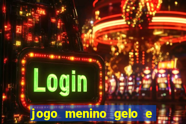 jogo menino gelo e menina lava