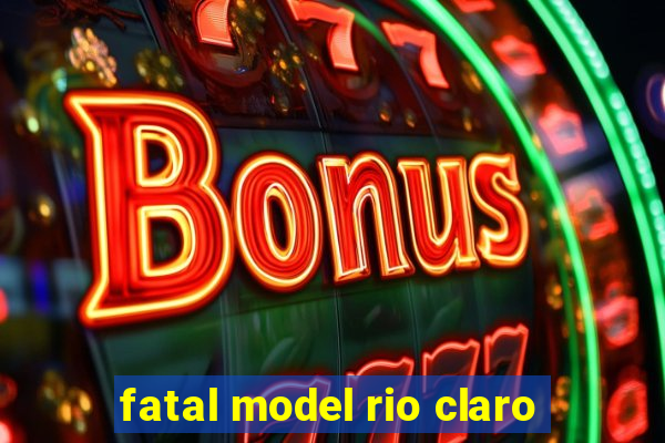 fatal model rio claro