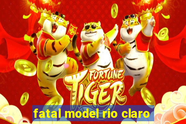 fatal model rio claro