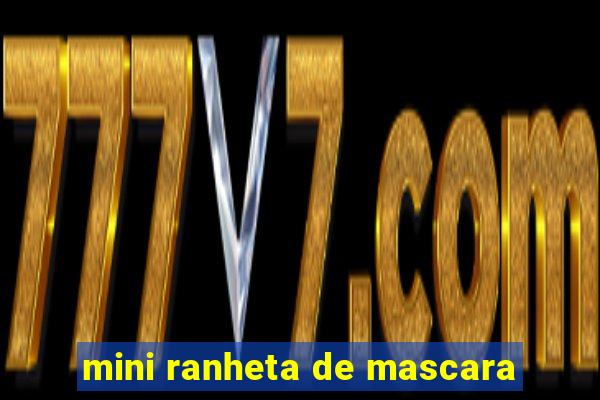 mini ranheta de mascara