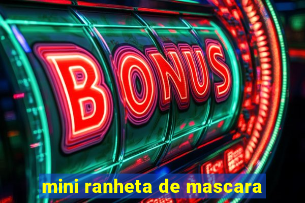 mini ranheta de mascara