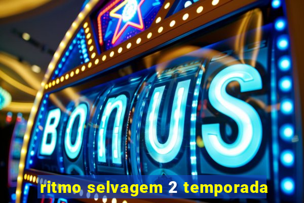 ritmo selvagem 2 temporada